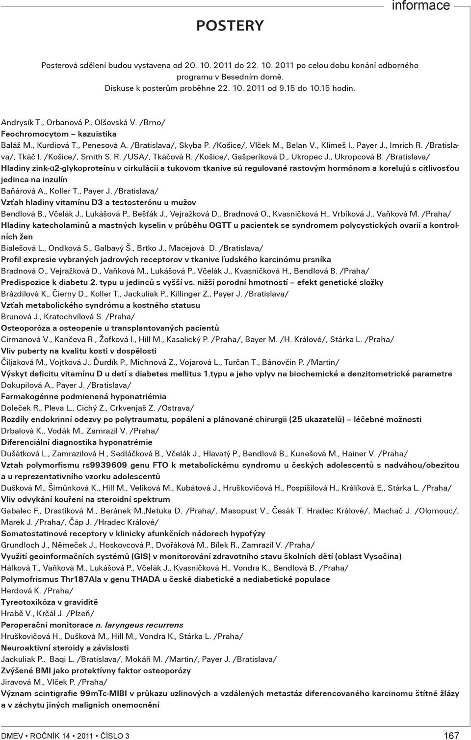 /Bratislava/, Tkáè I. /Košice/, Smith S. R. /USA/, Tkáèová R. /Košice/, Gašperíková D., Ukropec J., Ukropcová B.
