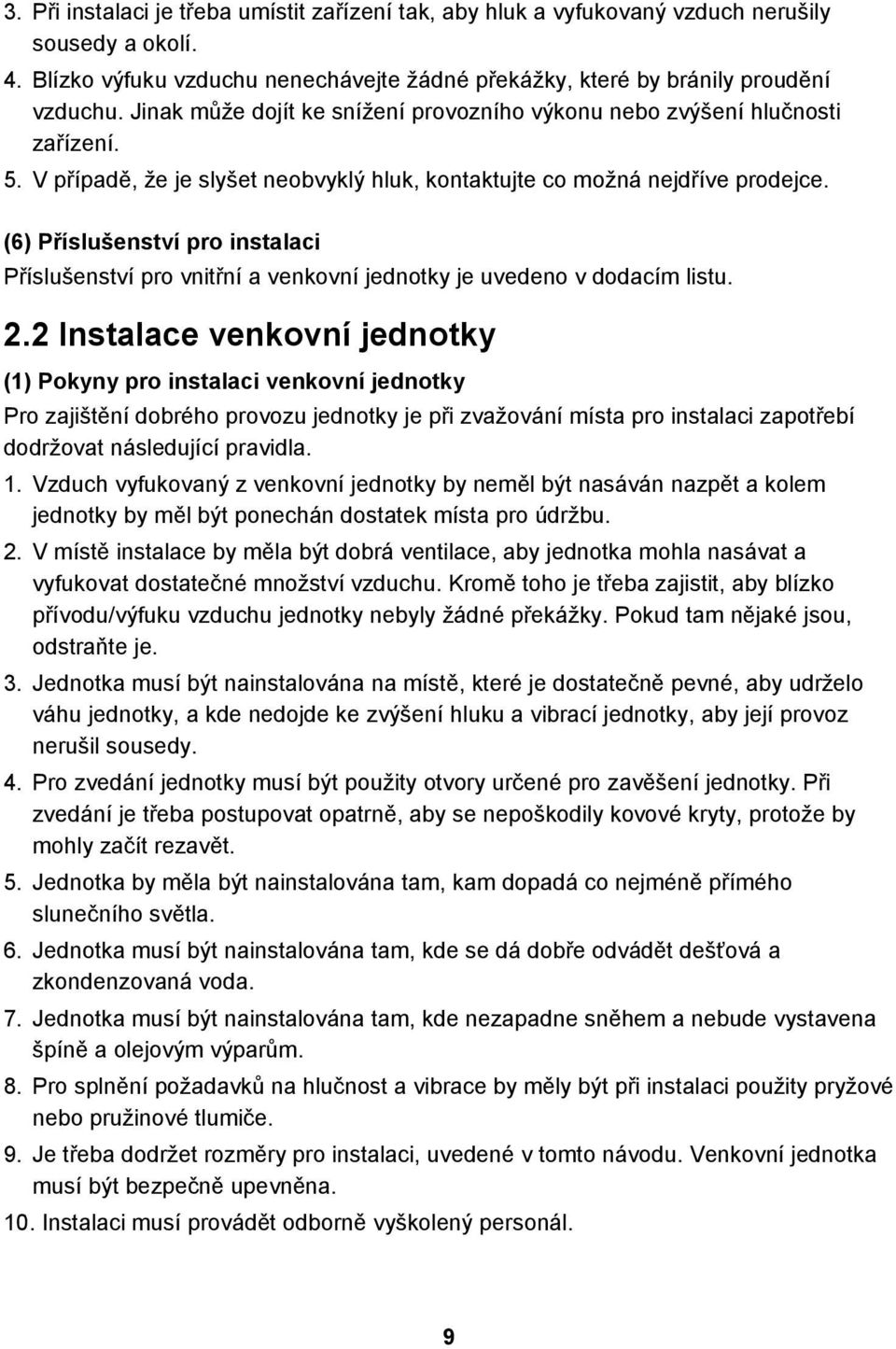 (6) Příslušenství pro instalaci Příslušenství pro vnitřní a venkovní jednotky je uvedeno v dodacím listu. 2.