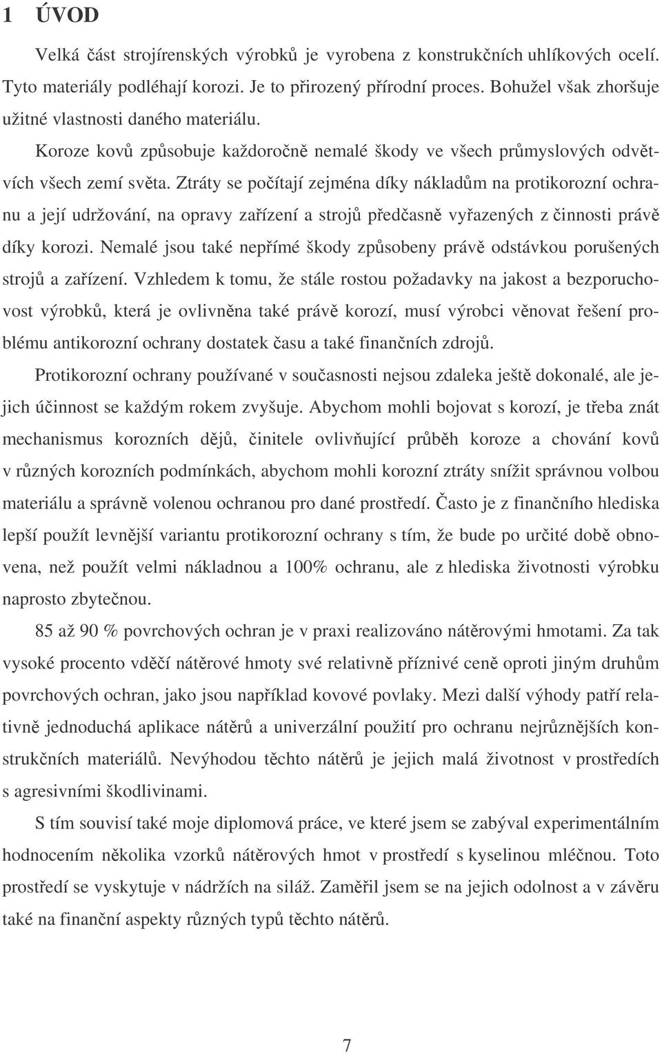 Ztráty se poítají zejména díky nákladm na protikorozní ochranu a její udržování, na opravy zaízení a stroj pedasn vyazených z innosti práv díky korozi.