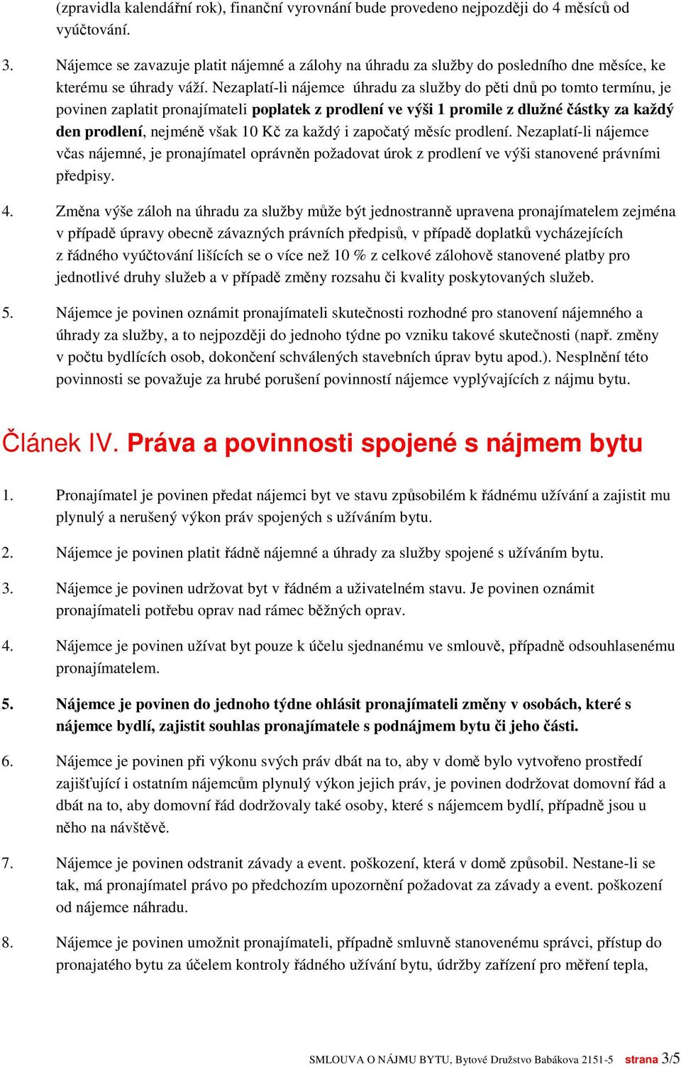 Nezaplatí-li nájemce úhradu za služby do pěti dnů po tomto termínu, je povinen zaplatit pronajímateli poplatek z prodlení ve výši 1 promile z dlužné částky za každý den prodlení, nejméně však 10 Kč