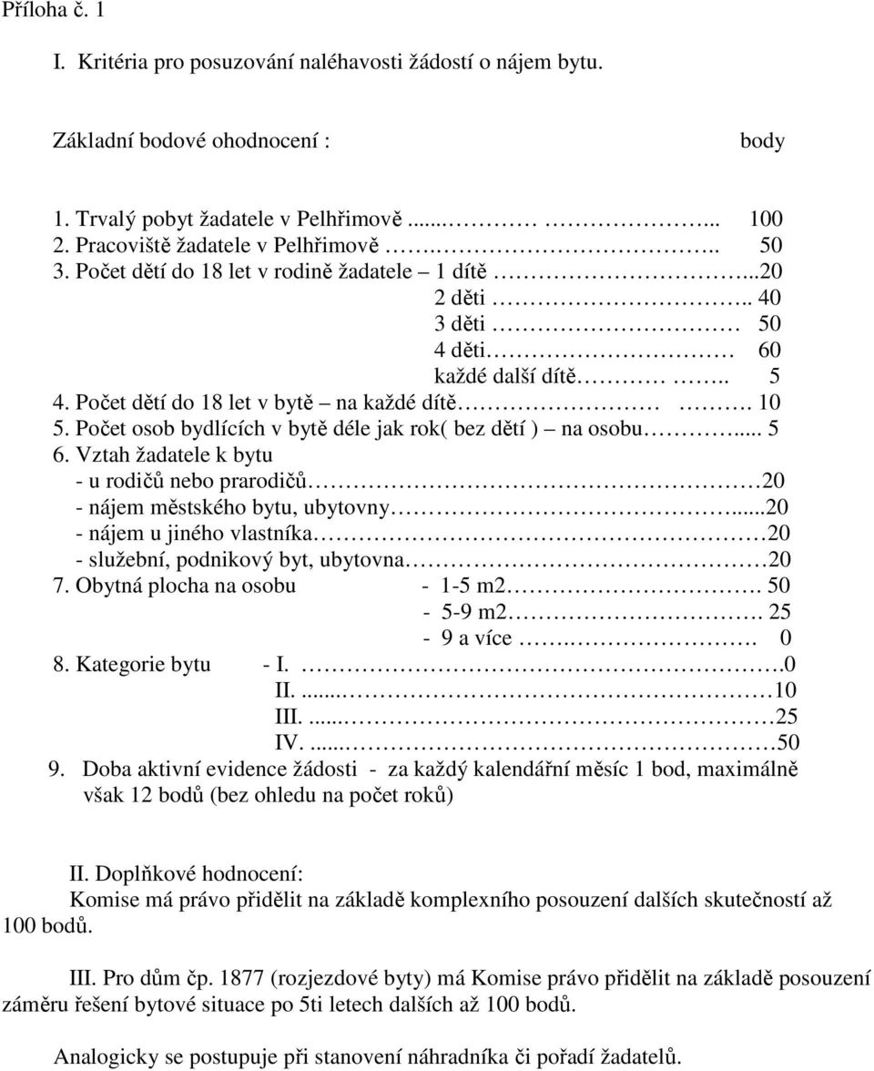 Počet osob bydlících v bytě déle jak rok( bez dětí ) na osobu... 5 6. Vztah žadatele k bytu - u rodičů nebo prarodičů 20 - nájem městského bytu, ubytovny.