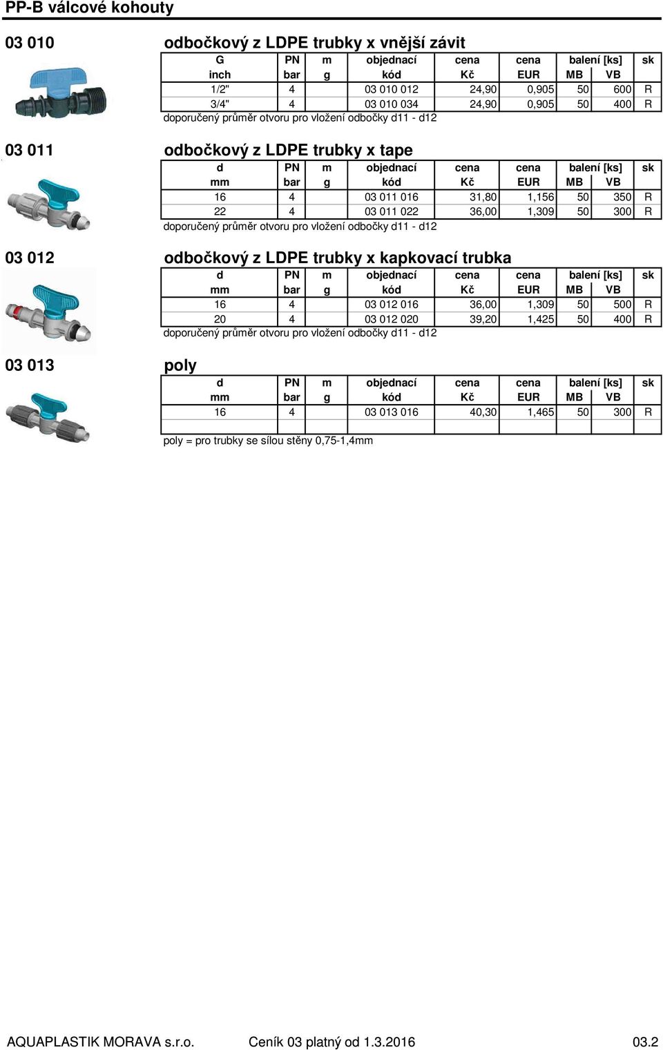 50 300 R doporučený průměr otvoru pro vložení odbočky d11 - d12 03 012 odbočkový z LDPE trubky x kapkovací trubka mm bar g kód Kč EUR MB VB 16 4 03 012 016 36,00 1,309 50 500 R 20 4 03 012 020 39,20