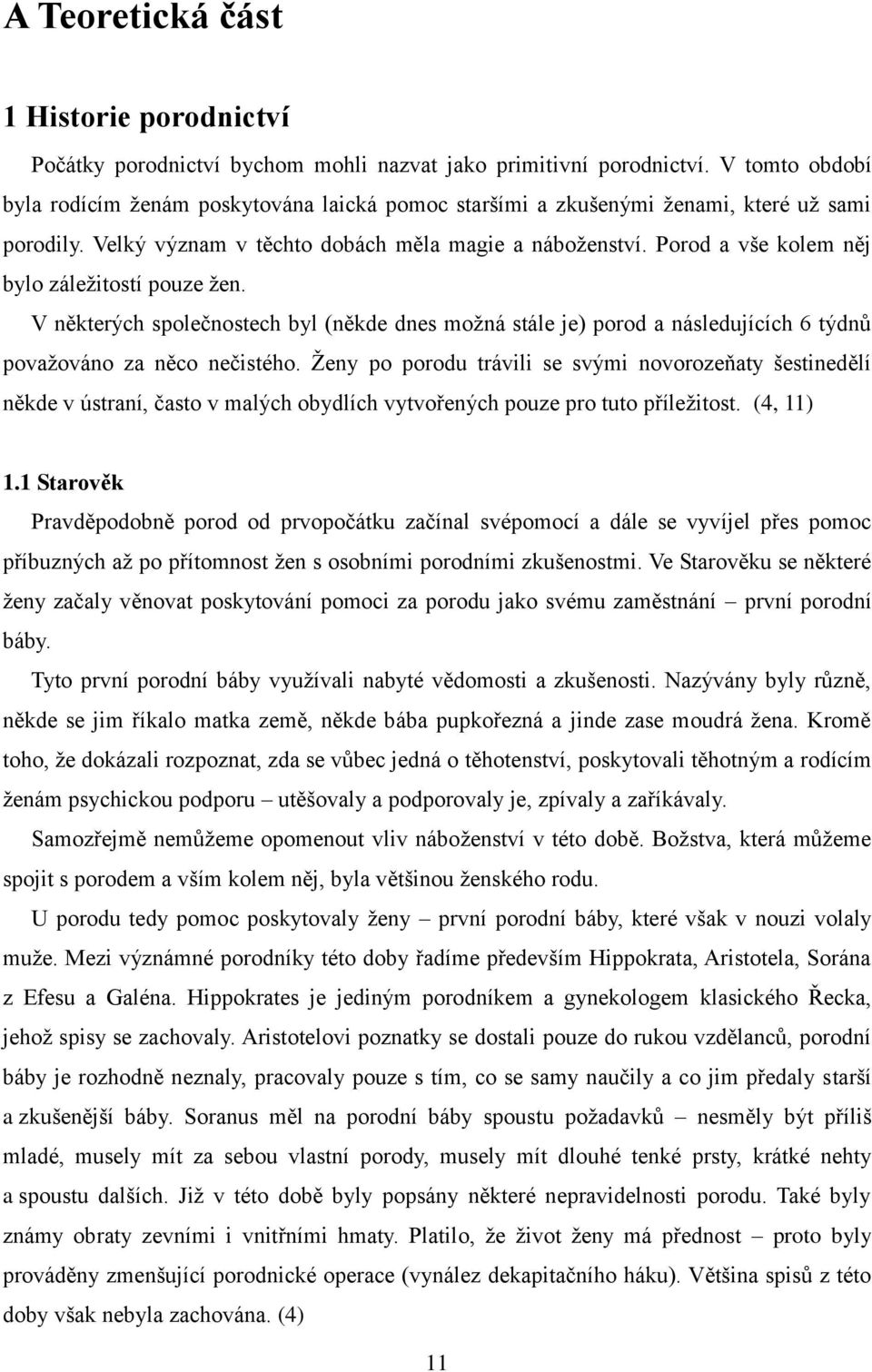 Porod a vše kolem něj bylo záleţitostí pouze ţen. V některých společnostech byl (někde dnes moţná stále je) porod a následujících 6 týdnů povaţováno za něco nečistého.