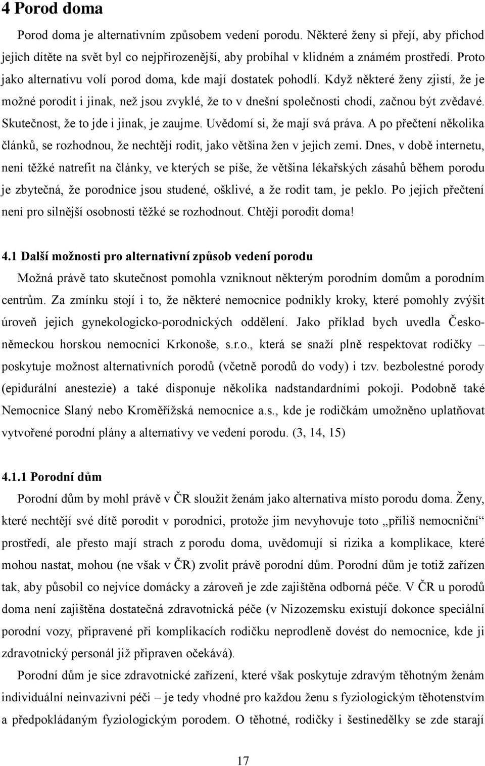 Skutečnost, ţe to jde i jinak, je zaujme. Uvědomí si, ţe mají svá práva. A po přečtení několika článků, se rozhodnou, ţe nechtějí rodit, jako většina ţen v jejich zemi.