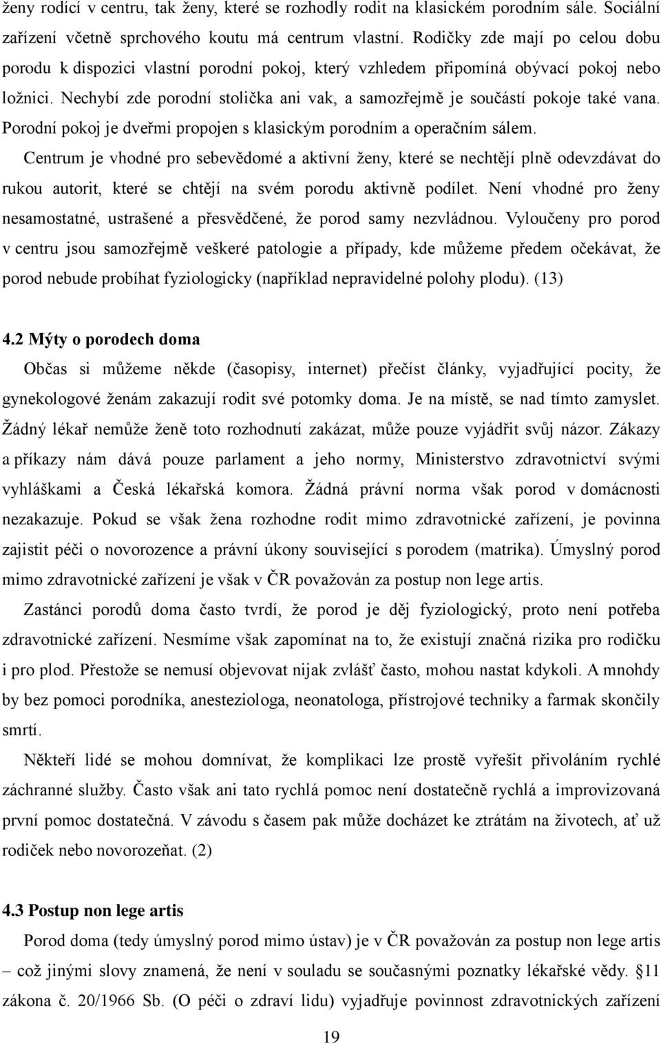 Nechybí zde porodní stolička ani vak, a samozřejmě je součástí pokoje také vana. Porodní pokoj je dveřmi propojen s klasickým porodním a operačním sálem.