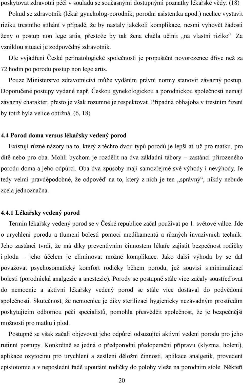 Za vzniklou situaci je zodpovědný zdravotník. Dle vyjádření České perinatologické společnosti je propuštění novorozence dříve neţ za 72 hodin po porodu postup non lege artis.