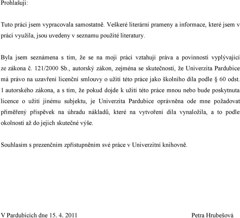 , autorský zákon, zejména se skutečností, ţe Univerzita Pardubice má právo na uzavření licenční smlouvy o uţití této práce jako školního díla podle 60 odst.