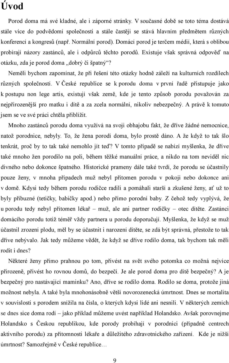 Domácí porod je terčem médií, která s oblibou probírají názory zastánců, ale i odpůrců těchto porodů. Existuje však správná odpověď na otázku, zda je porod doma dobrý či špatný?