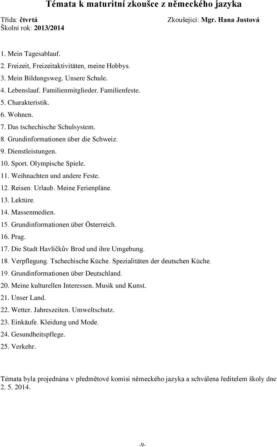 Dienstleistungen. 10. Sport. Olympische Spiele. 11. Weihnachten und andere Feste. 12. Reisen. Urlaub. Meine Ferienpläne. 13. Lektüre. 14. Massenmedien. 15. Grundinformationen über Österreich. 16.