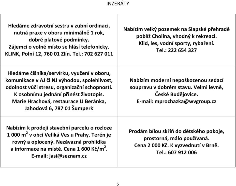 : 222 654 327 Hledáme číšníka/servírku, vyučení v oboru, komunikace v AJ či NJ výhodou, spolehlivost, odolnost vůči stresu, organizační schopnosti. K osobnímu jednání přinést životopis.