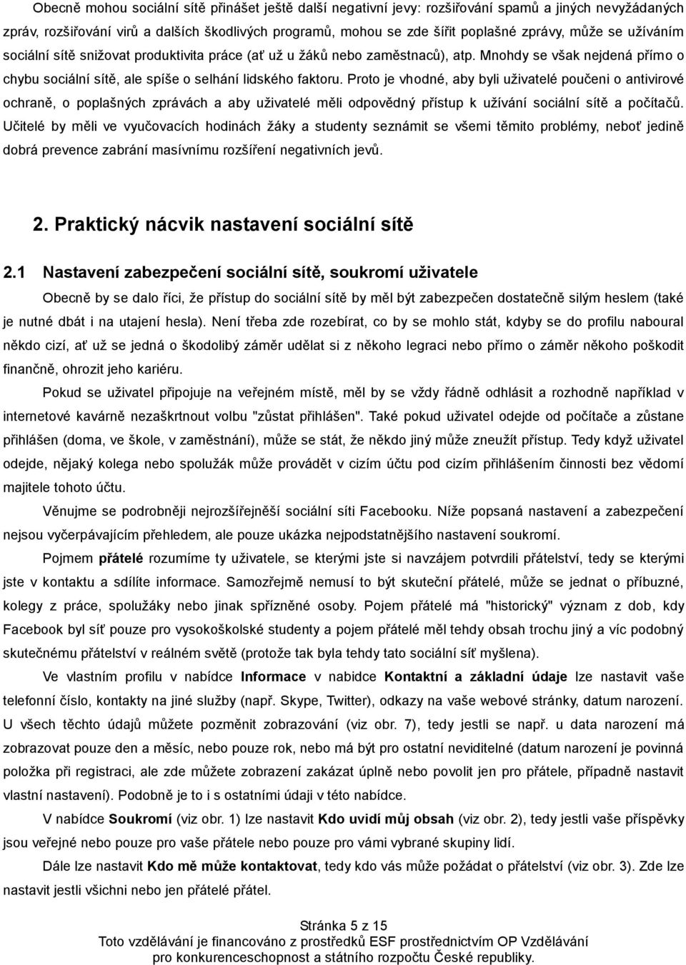 Proto je vhodné, aby byli uživatelé poučeni o antivirové ochraně, o poplašných zprávách a aby uživatelé měli odpovědný přístup k užívání sociální sítě a počítačů.