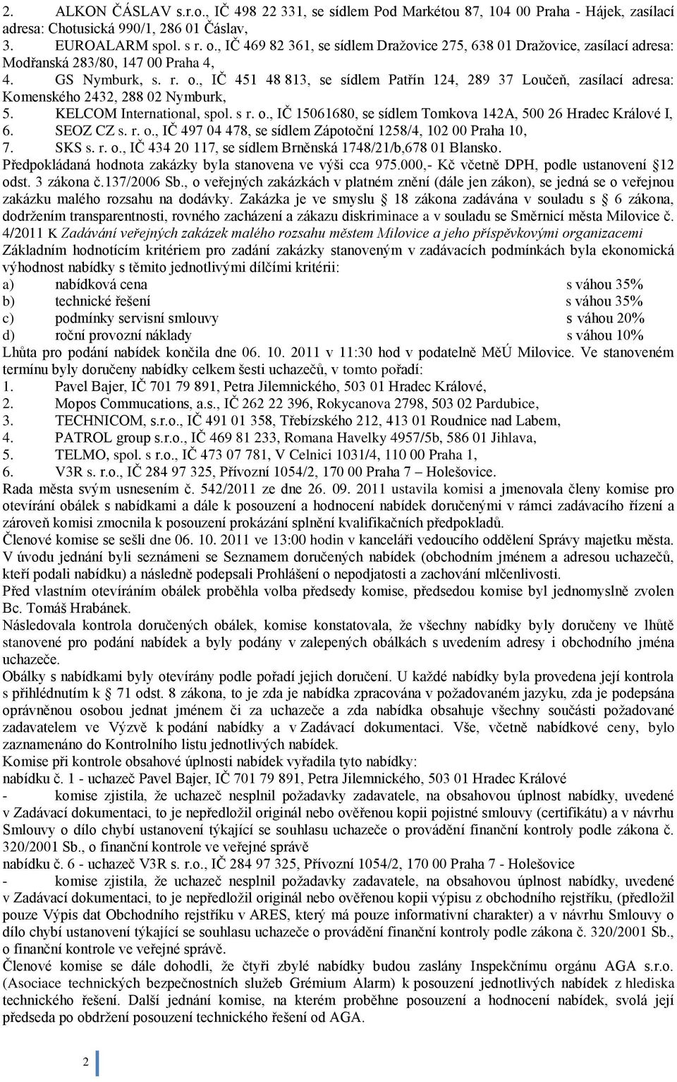 , IČ 451 48 813, se sídlem Patřín 124, 289 37 Loučeň, zasílací adresa: Komenského 2432, 288 02 Nymburk, 5. KELCOM International, spol. s r. o.