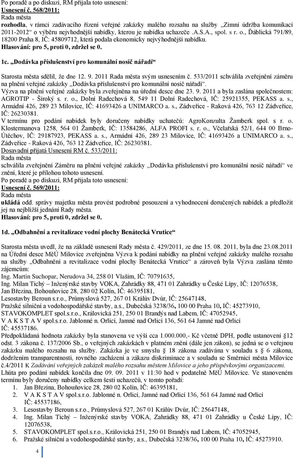 2011 svým usnesením č. 533/2011 schválila zveřejnění záměru na plnění veřejné zakázky Dodávka příslušenství pro komunální nosič nářadí.