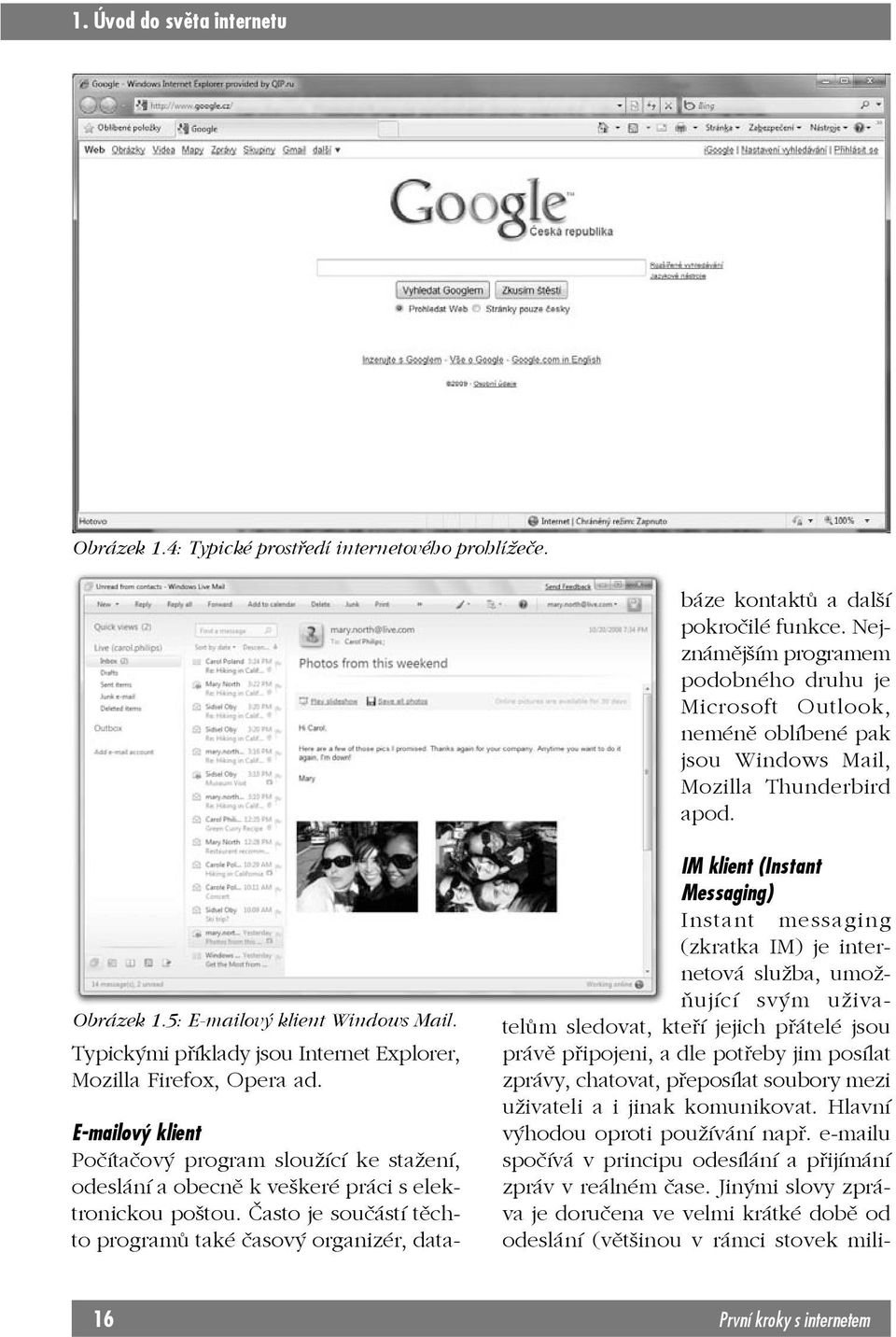 Nejznámějším programem podobného druhu je Microsoft Outlook, neméně oblíbené pak jsou Windows Mail, Mozilla Thunderbird apod. Obrázek 1.5: E-mailový klient Windows Mail.