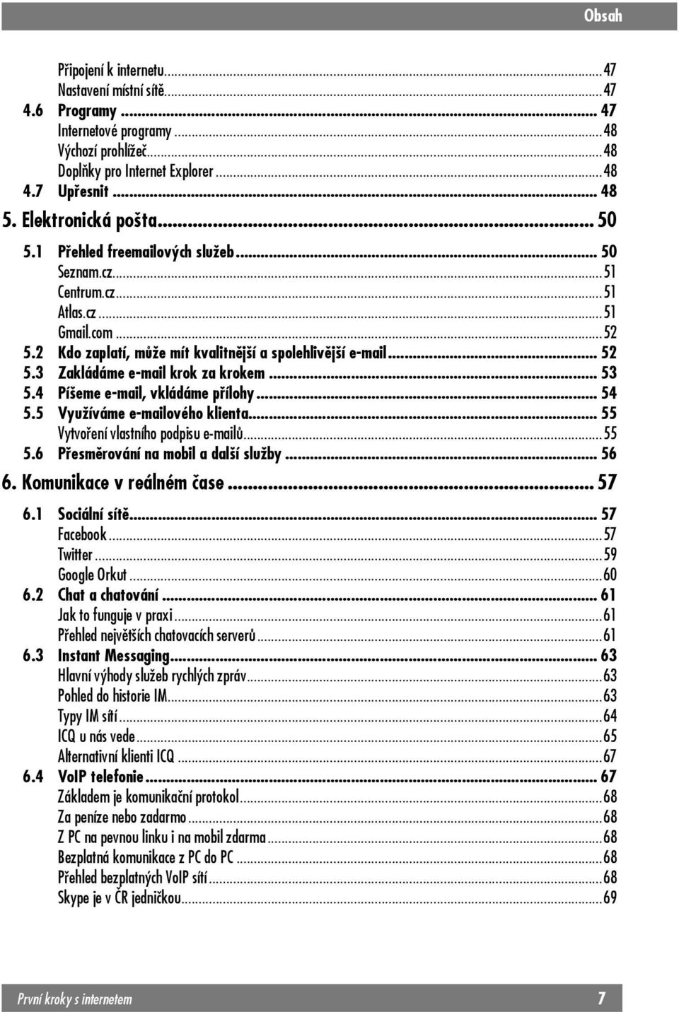 3 Zakládáme e-mail krok za krokem... 53 5.4 Píšeme e-mail, vkládáme přílohy... 54 5.5 Využíváme e-mailového klienta... 55 Vytvoření vlastního podpisu e-mailů...55 5.