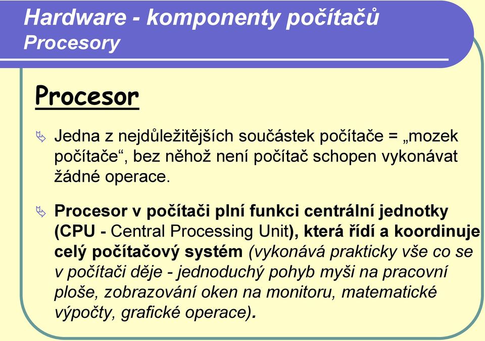 Procesor v počítači plní funkci centrální jednotky (CPU - Central Processing Unit), která řídí a