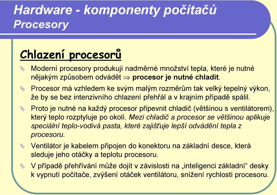 Proto je nutné na každý procesor připevnit chladič (většinou s ventilátorem), který teplo rozptyluje po okolí.