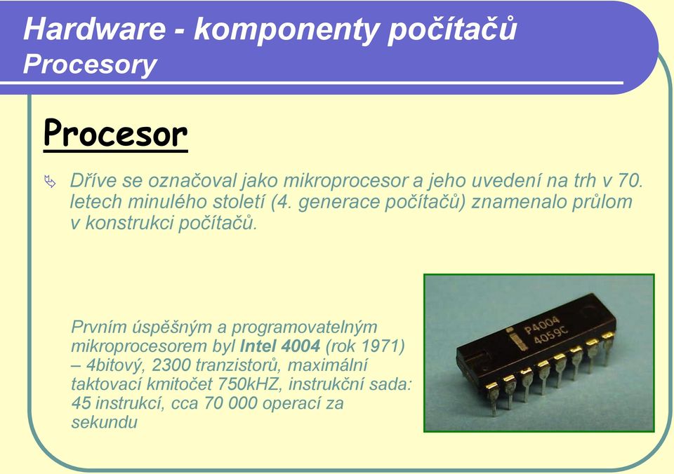 Prvním úspěšným a programovatelným mikroprocesorem byl Intel 4004 (rok 1971) 4bitový, 2300