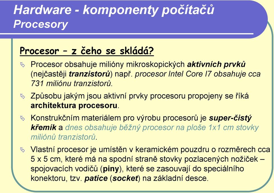 Konstrukčním materiálem pro výrobu procesorů je super-čistý křemík a dnes obsahuje běžný procesor na ploše 1x1 cm stovky miliónů tranzistorů.