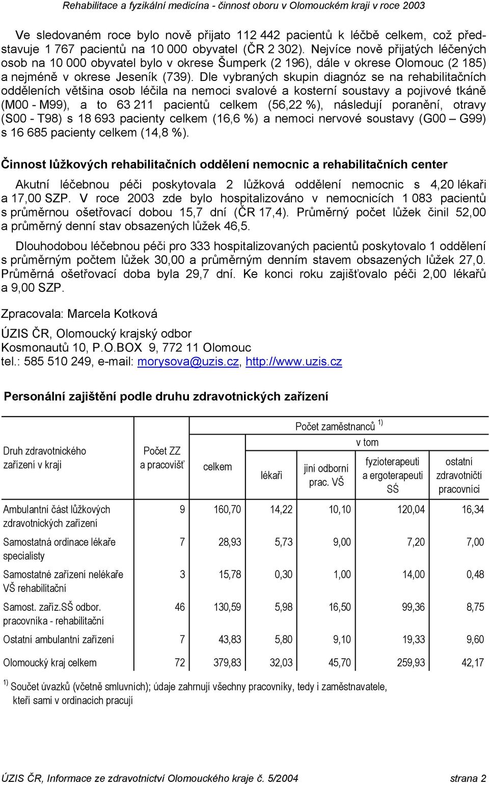 Dle vybraných skupin diagnóz se na rehabilitačních odděleních většina osob léčila na nemoci svalové a kosterní soustavy a pojivové tkáně (M00 - M99), a to 63 211 pacientů (56,22 %), následují