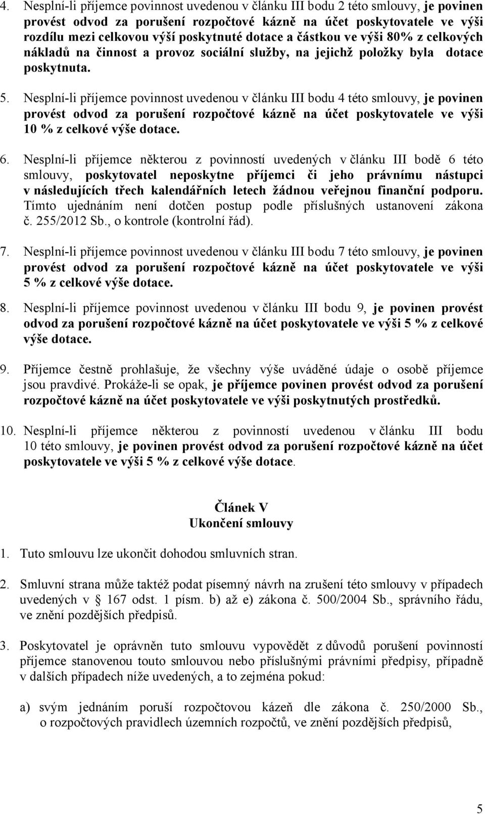 Nesplní-li příjemce povinnost uvedenou v článku III bodu 4 této smlouvy, je povinen provést odvod za porušení rozpočtové kázně na účet poskytovatele ve výši 10 % z celkové výše dotace. 6.