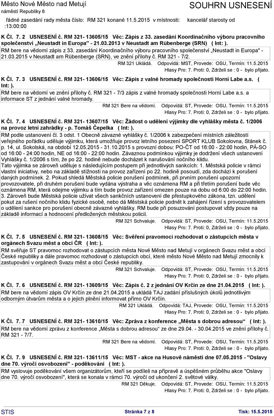 Odpovídá: MST, Provede: OSU, Termín: 11.5.2015 K Čl. 7. 3 USNESENÍ č. RM 321-13606/15 Věc: Zápis z valné hromady společnosti Horní Labe a.s. ( Int: ). RM bere na vědomí ve znění přílohy č.