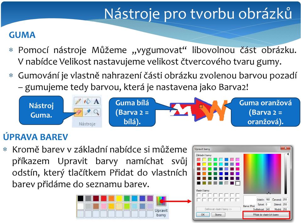 Gumování je vlastně nahrazení části obrázku zvolenou barvou pozadí gumujeme tedy barvou, která je nastavena jako Barva2!