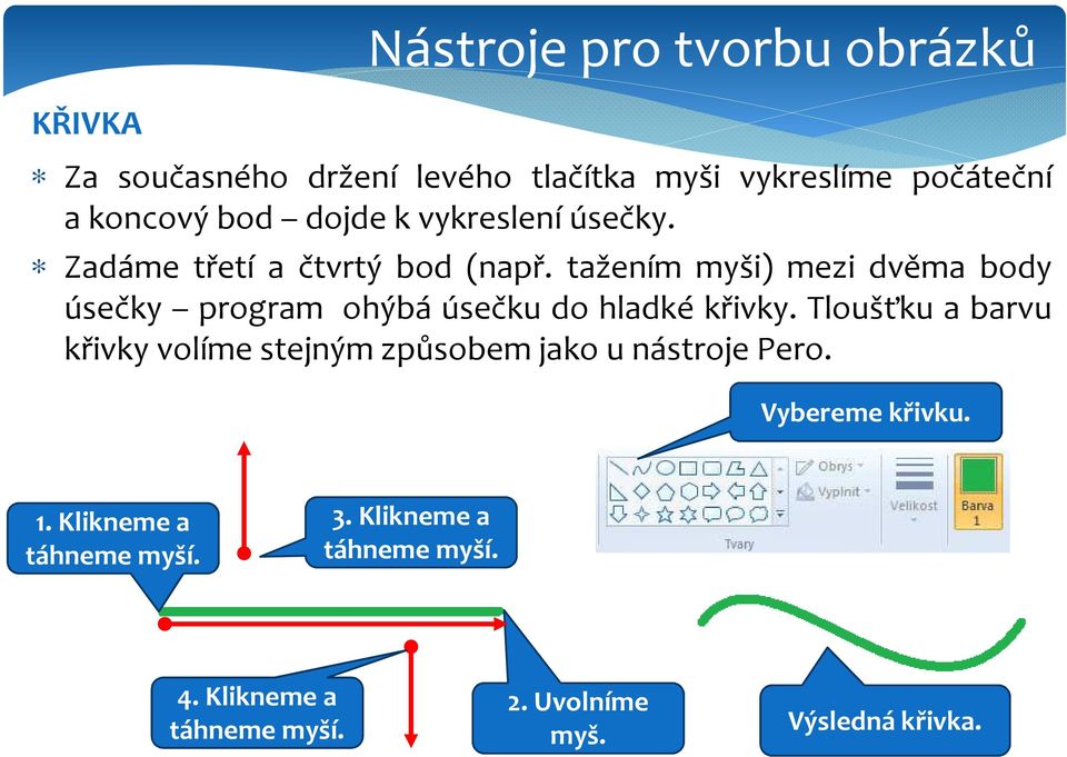 tažením myši) mezi dvěma body úsečky program ohýbá úsečku do hladké křivky.