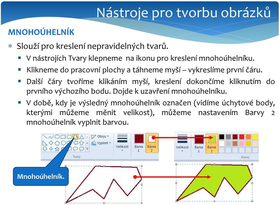 Klikneme do pracovní plochy a táhneme myší vykreslíme první čáru.