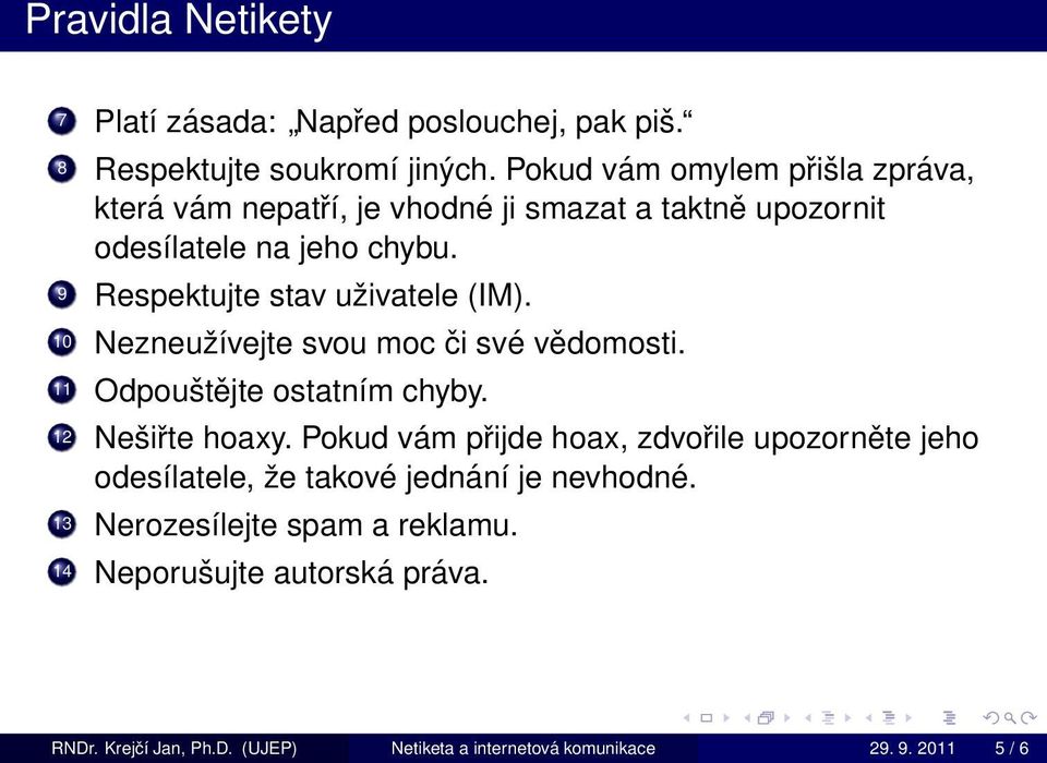 9 Respektujte stav uživatele (IM). 10 Nezneužívejte svou moc či své vědomosti. 11 Odpouštějte ostatním chyby. 12 Nešiřte hoaxy.