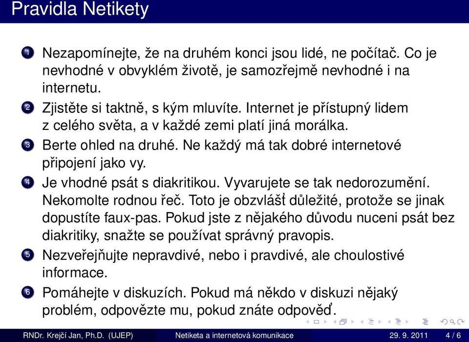 Vyvarujete se tak nedorozumění. Nekomolte rodnou řeč. Toto je obzvlášt důležité, protože se jinak dopustíte faux-pas.