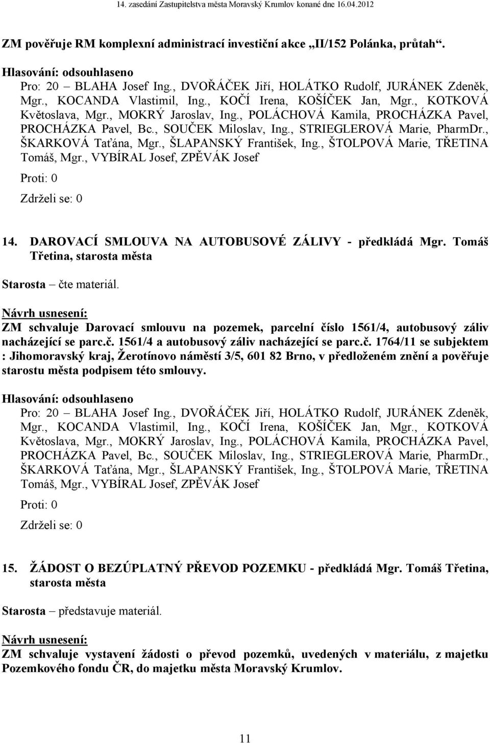 Tomáš Třetina, starosta města Starosta čte materiál. ZM schvaluje Darovací smlouvu na pozemek, parcelní číslo 1561/4, autobusový záliv nacházející se parc.č. 1561/4 a autobusový záliv nacházející se parc.
