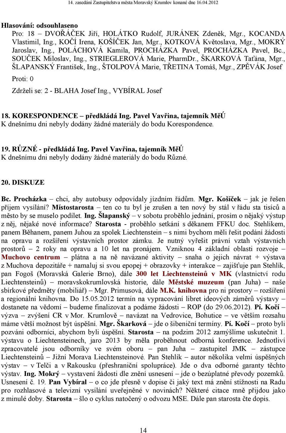 Pavel Vavřina, tajemník MěÚ K dnešnímu dni nebyly dodány žádné materiály do bodu Korespondence. 19. RŮZNÉ - předkládá Ing.