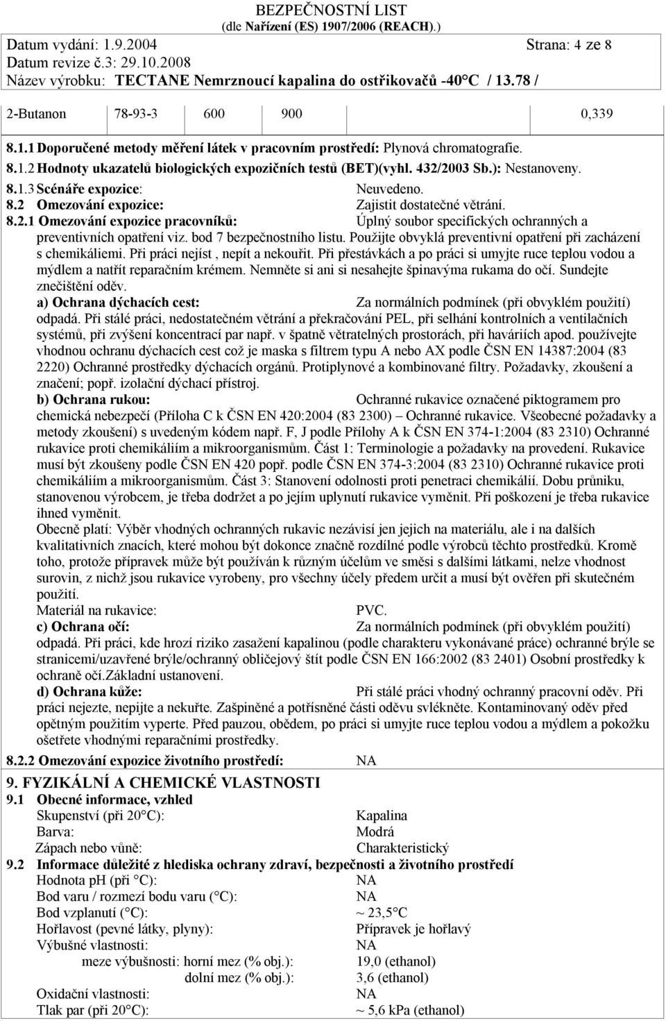 bod 7 bezpečnostního listu. Použijte obvyklá preventivní opatření při zacházení s chemikáliemi. Při práci nejíst, nepít a nekouřit.
