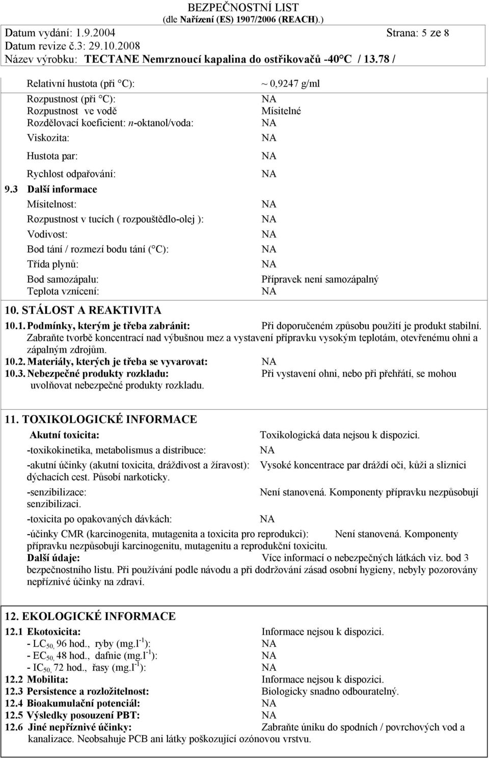 3 Další informace Mísitelnost: Rozpustnost v tucích ( rozpouštědlo-olej ): Vodivost: Bod tání / rozmezí bodu tání ( C): Třída plynů: Bod samozápalu: Teplota vznícení: ~ 0,9247 g/ml Mísitelné