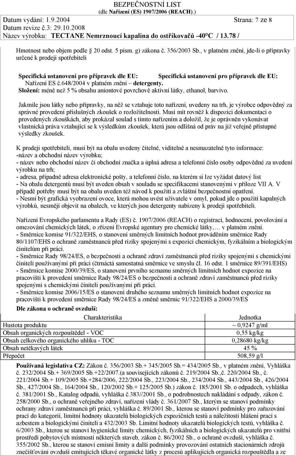 648/2004 v platném znění detergenty. Složení: méně než 5 % obsahu aniontové povrchově aktivní látky, ethanol, barvivo.