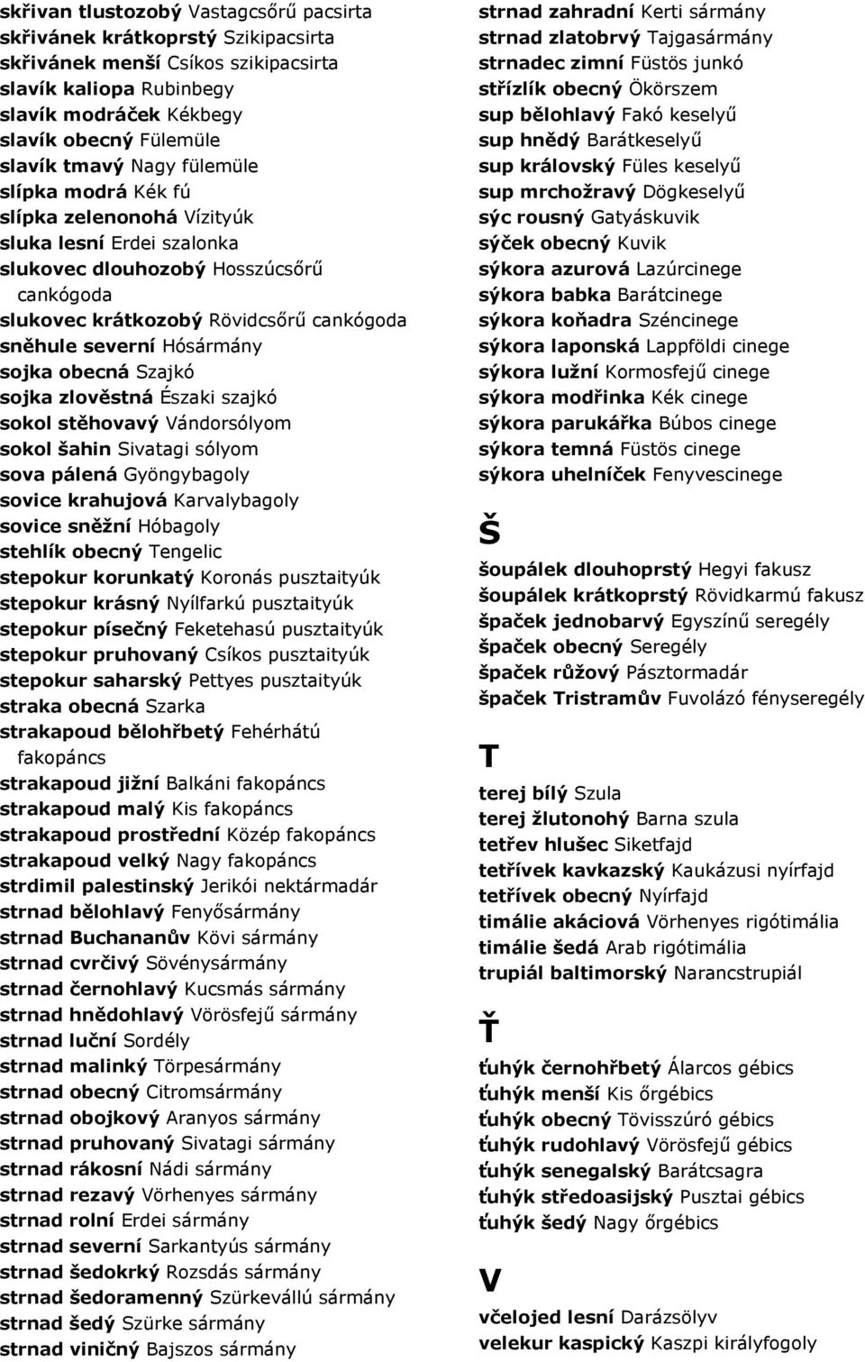 sojka obecná Szajkó sojka zlověstná Északi szajkó sokol stěhovavý Vándorsólyom sokol šahin Sivatagi sólyom sova pálená Gyöngybagoly sovice krahujová Karvalybagoly sovice sněžní Hóbagoly stehlík