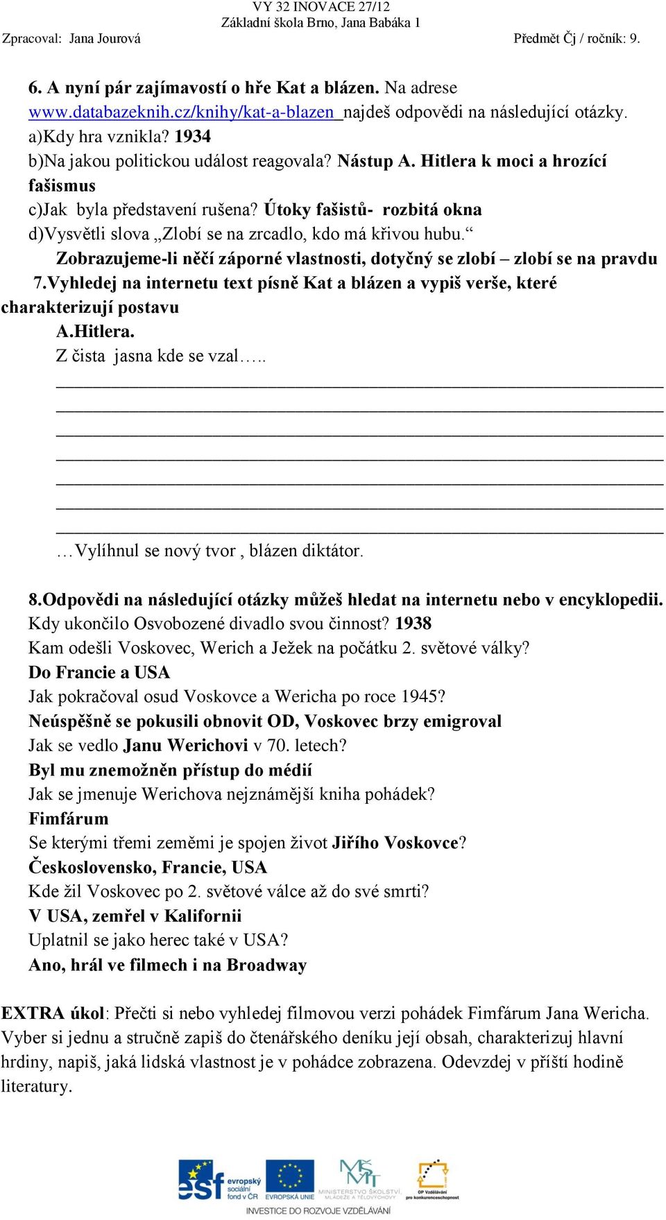 Zobrazujeme-li něčí záporné vlastnosti, dotyčný se zlobí zlobí se na pravdu 7.Vyhledej na internetu text písně Kat a blázen a vypiš verše, které charakterizují postavu A.Hitlera.