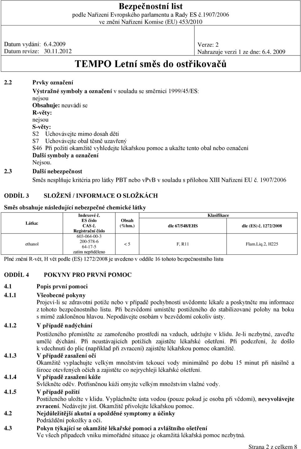 3 Další nebezpečnost Směs nesplňuje kritéria pro látky PBT nebo vpvb v souladu s přílohou XIII Nařízení EU č.