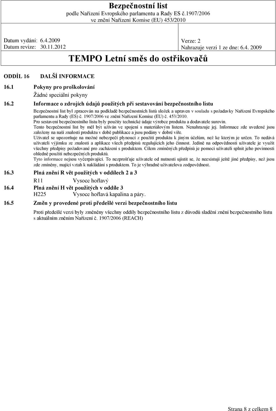 parlamentu a Rady (ES) č. 1907/2006 ve znění Nařízení Komise (EU) č. 453/2010. Pro sestavení bezpečnostního listu byly použity technické údaje výrobce produktu a dodavatele surovin.