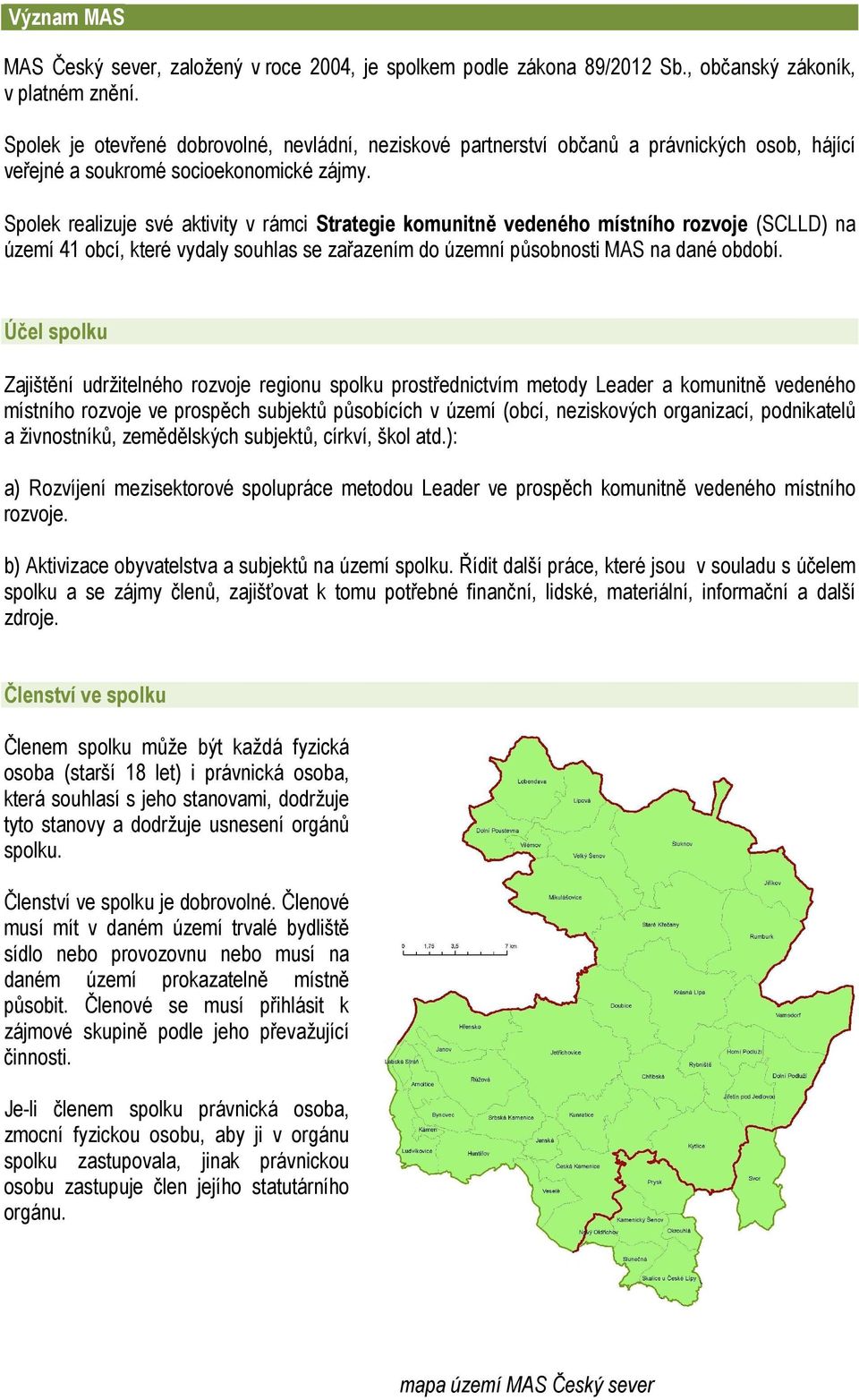 Spolek realizuje své aktivity v rámci Strategie komunitně vedeného místního rozvoje (SCLLD) na území 41 obcí, které vydaly souhlas se zařazením do územní působnosti MAS na dané období.