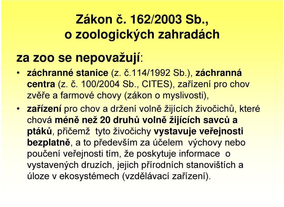 než 20 druhů volně žijících savců a ptáků, přičemž tyto živočichy vystavuje veřejnosti bezplatně, a to především za účelem výchovy nebo