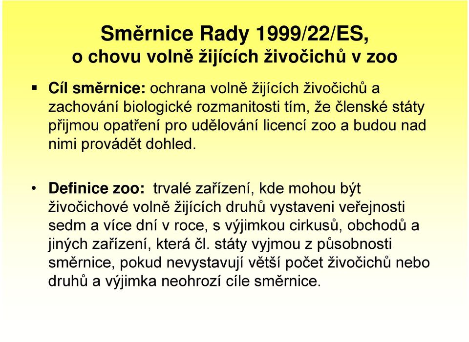 Definice zoo: trvalé zařízení, kde mohou být živočichové volně žijících druhů vystaveni veřejnosti sedm a více dní v roce, s výjimkou