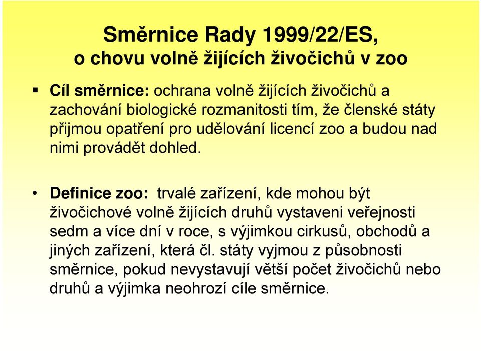 Definice zoo: trvalé zařízení, kde mohou být živočichové volně žijících druhů vystaveni veřejnosti sedm a více dní v roce, s výjimkou