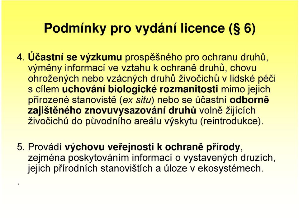 živočichů v lidské péči s cílem uchování biologické rozmanitosti mimo jejich přirozené stanovistě (ex situ) nebo se účastní odborně