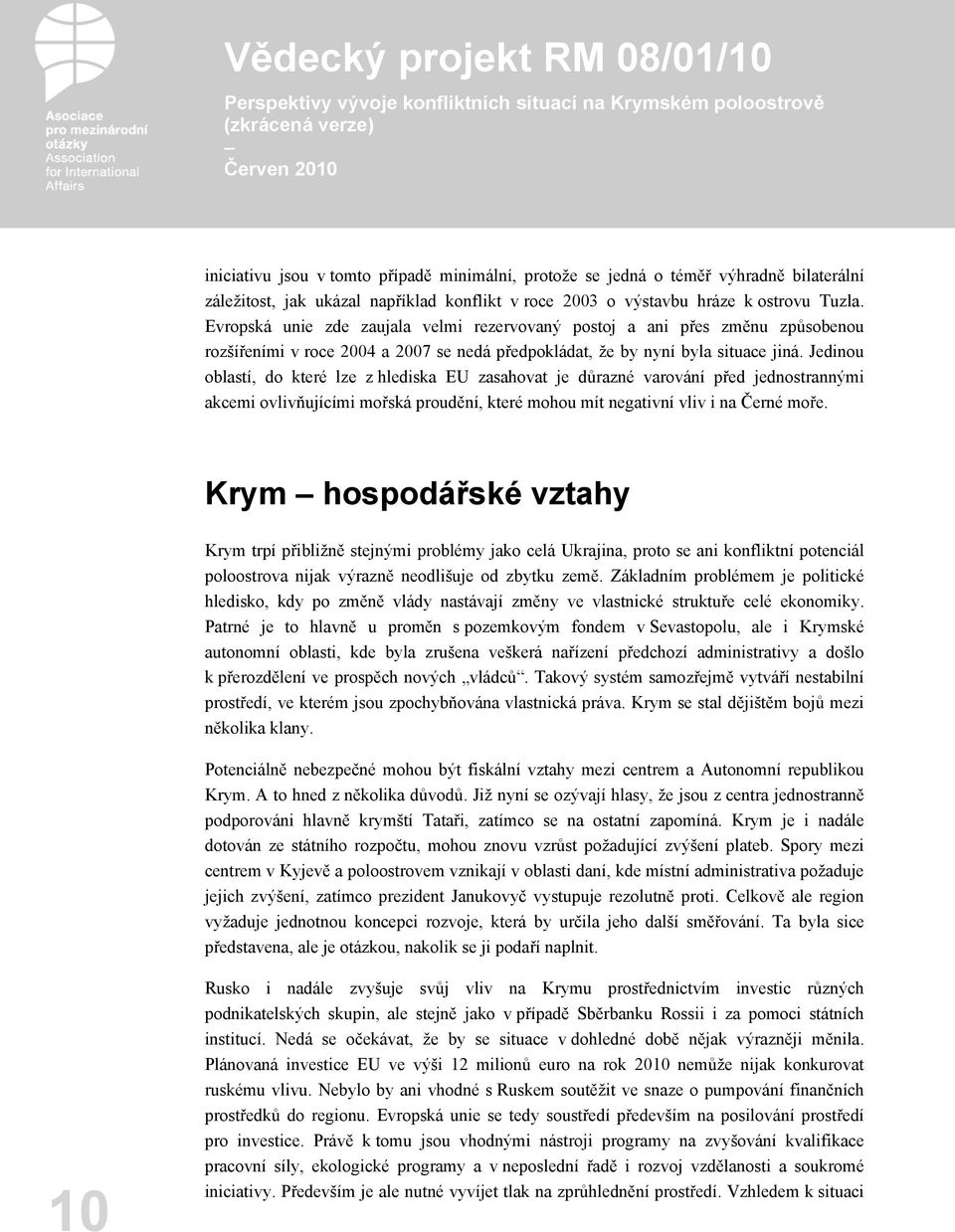 Jedinou oblastí, do které lze z hlediska EU zasahovat je důrazné varování před jednostrannými akcemi ovlivňujícími mořská proudění, které mohou mít negativní vliv i na Černé moře.