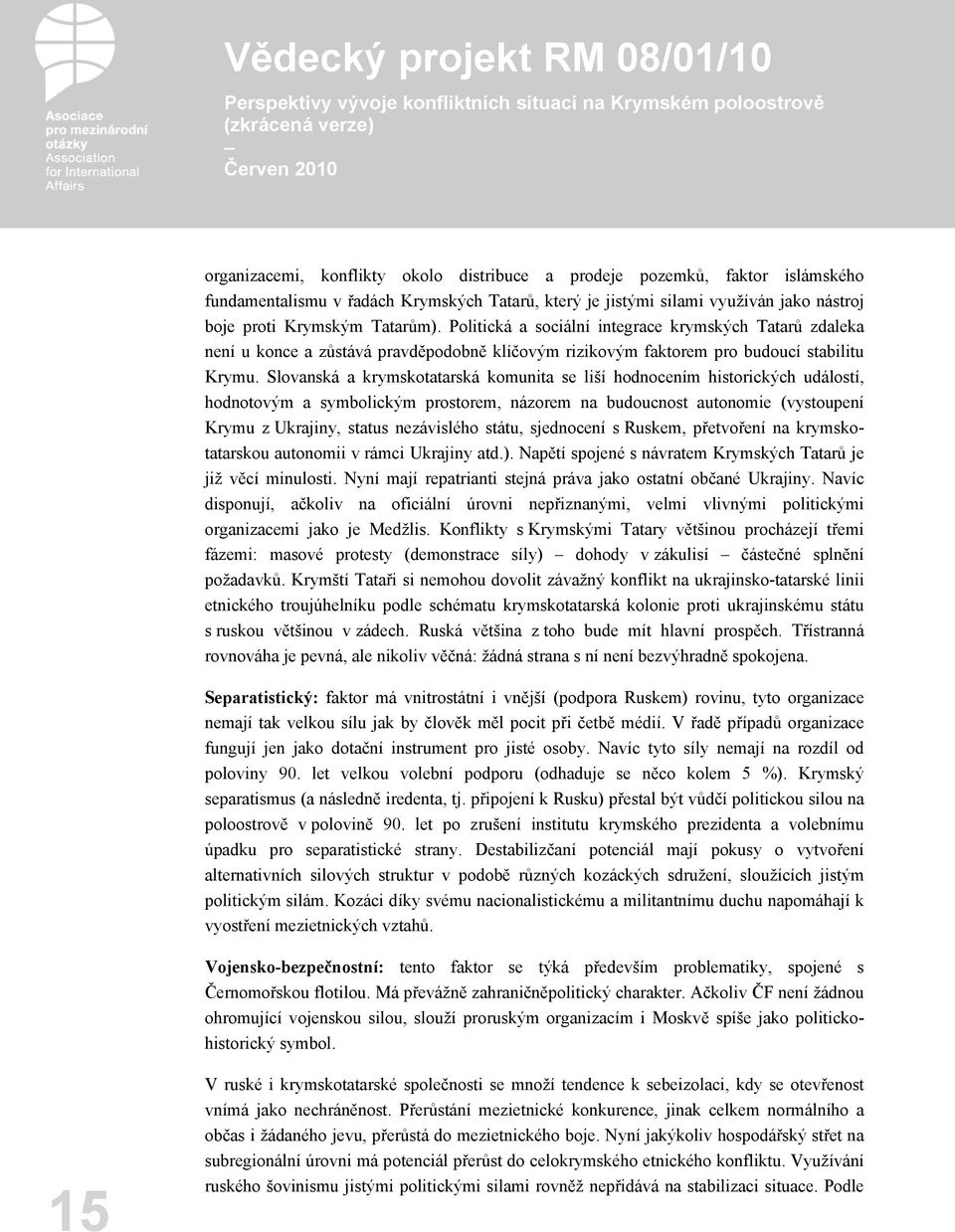 Slovanská a krymskotatarská komunita se liší hodnocením historických událostí, hodnotovým a symbolickým prostorem, názorem na budoucnost autonomie (vystoupení Krymu z Ukrajiny, status nezávislého