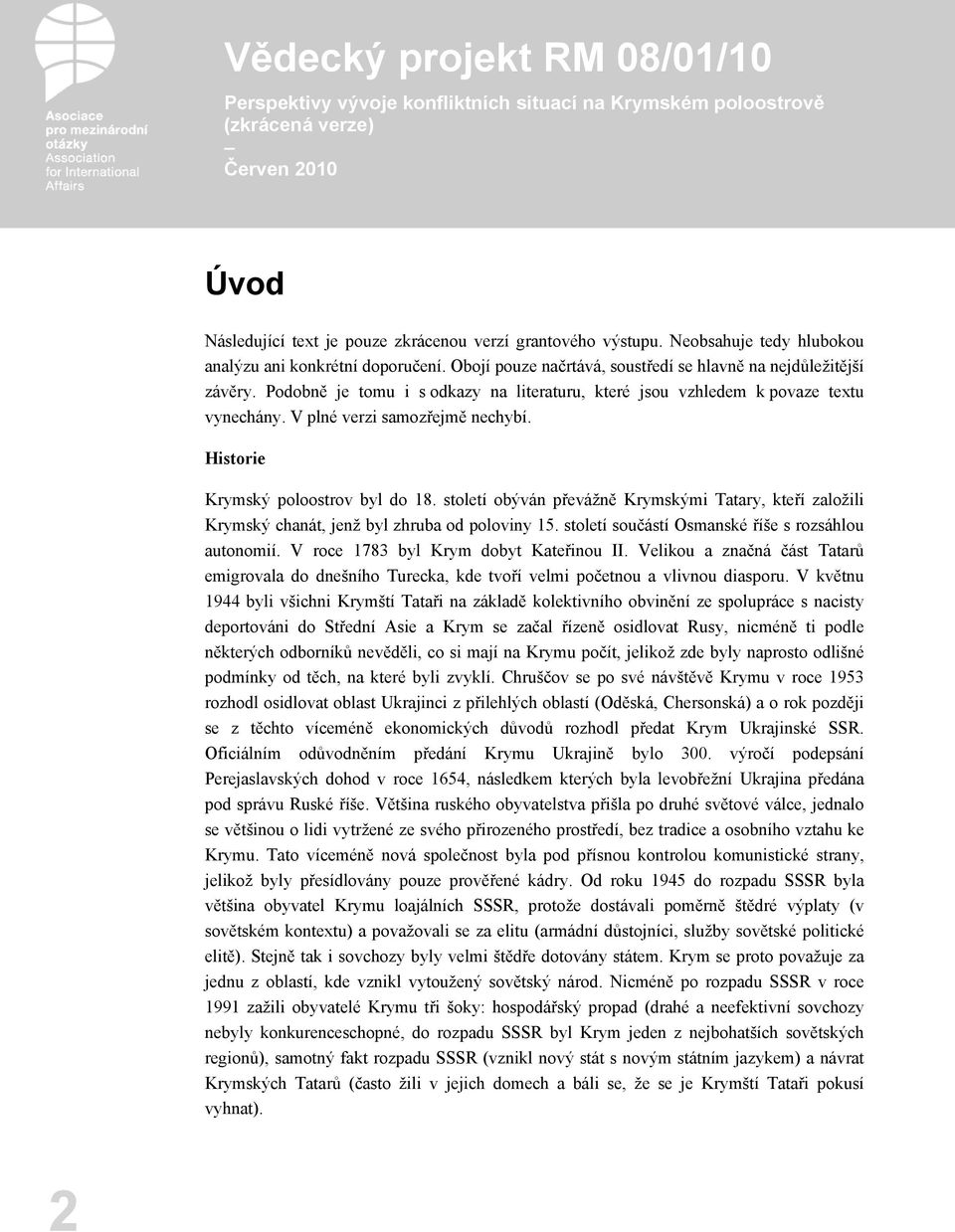 století obýván převážně Krymskými Tatary, kteří založili Krymský chanát, jenž byl zhruba od poloviny 15. století součástí Osmanské říše s rozsáhlou autonomií. V roce 1783 byl Krym dobyt Kateřinou II.