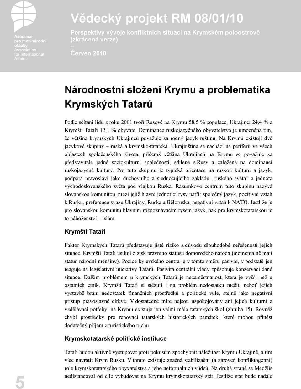 Ukrajinština se nachází na periferii ve všech oblastech společenského života, přičemž většina Ukrajinců na Krymu se považuje za představitele jedné sociokulturní společnosti, sdílené s Rusy a