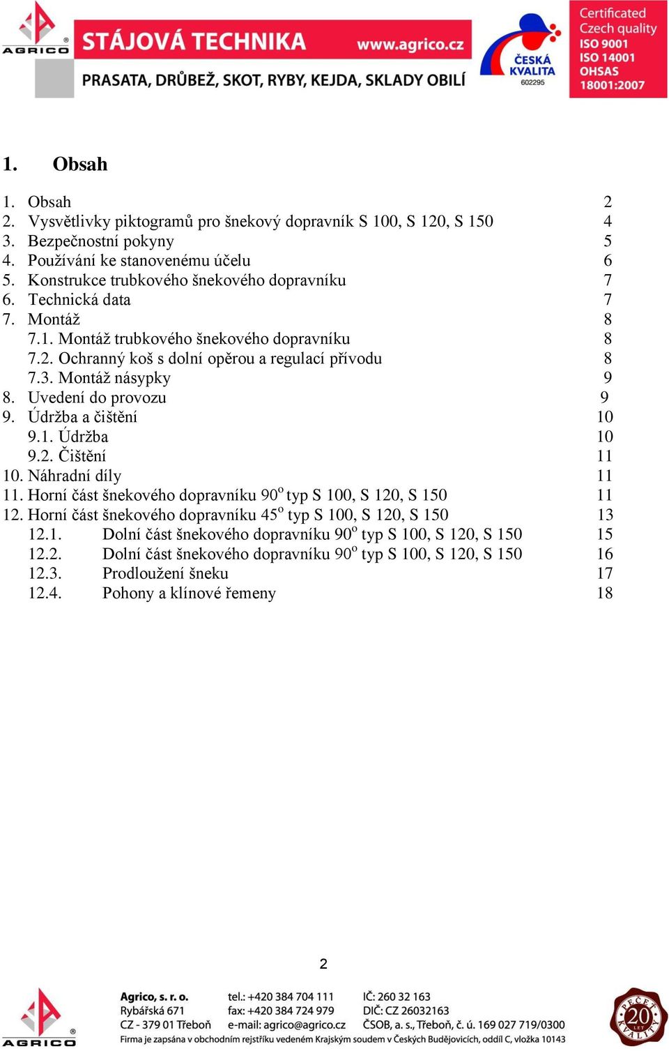 Montáž násypky 9 8. Uvedení do provozu 9 9. Údržba a čištění 10 9.1. Údržba 10 9.2. Čištění 11 10. Náhradní díly 11 11. Horní část šnekového dopravníku 90 o typ S 100, S 120, S 150 11 12.